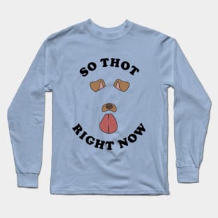 So Thot Right Now Long Sleeve T-Shirt
